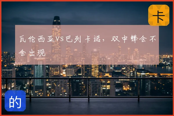 瓦伦西亚vs巴列卡诺，双中锋会不会出现